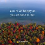 You’re as Happy as You Choose to be.